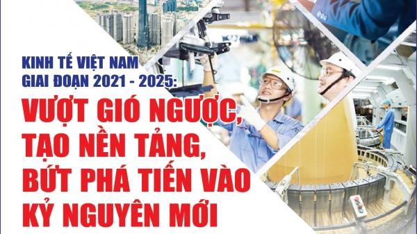 Infographics: Kinh tế Việt Nam giai đoạn 2021 - 2025: Vượt gió ngược, tạo nền tảng, bứt phá tiến vào kỷ nguyên mới