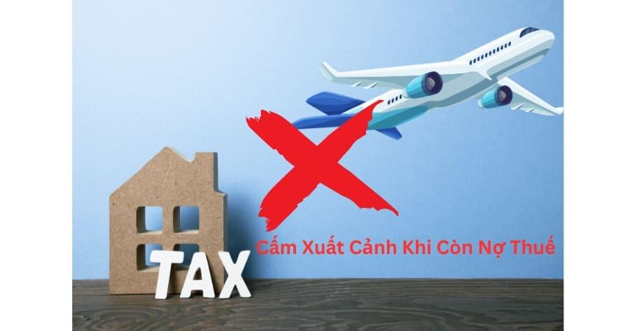 Đề xuất doanh nghiệp nợ thuế 500 triệu đồng, đại diện pháp luật sẽ bị hoãn xuất cảnh