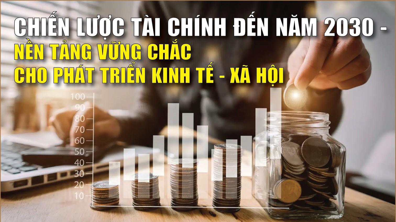 Infographics: Chiến lược Tài chính đến năm 2030 - nền tảng vững chắc cho phát triển kinh tế - xã hội